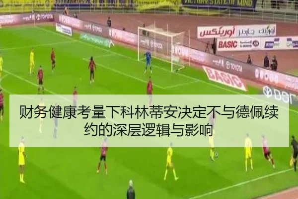 财务健康考量下科林蒂安决定不与德佩续约的深层逻辑与影响